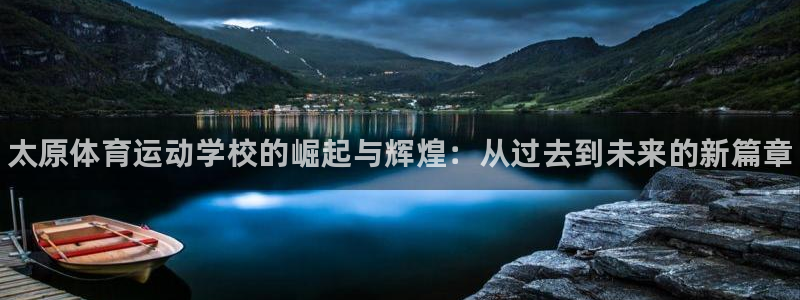 凯发官方正版app官网：太原体育运动学校的崛起与辉煌
