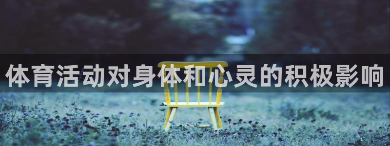 凯发官网下载招商电话是多少啊：体育活动对身体和心灵的