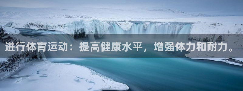凯发官网下载官方客服电话：进行体育运动：提高健康水平，增强体